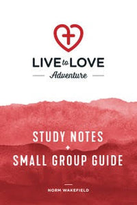Live to Love Adventure Study Notes and Small Group Guide